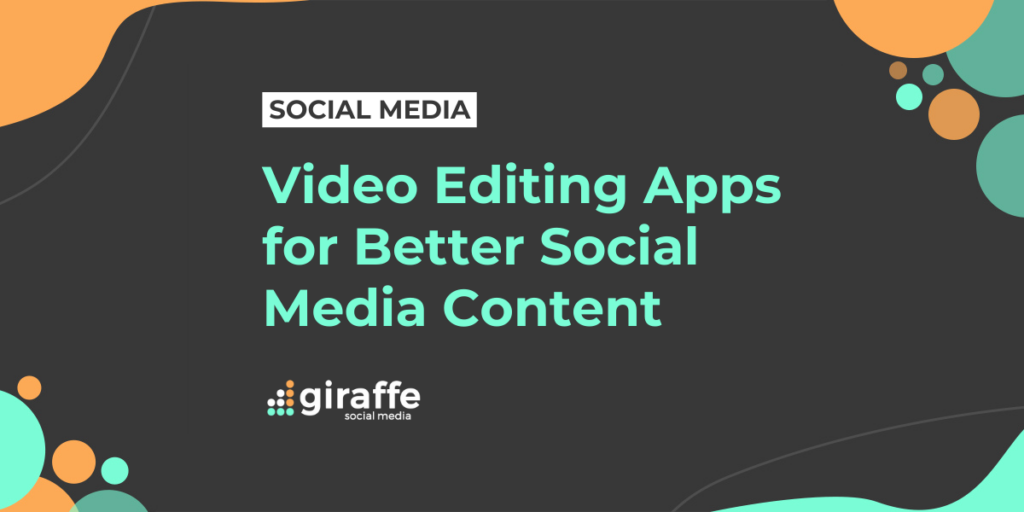Video Editing Apps for Better Social Media Content Giraffe Social