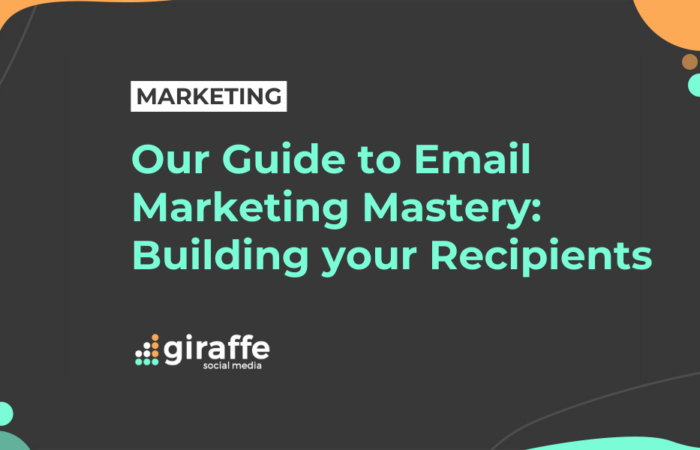 Our Guide to Email Marketing Mastery: Building your Recipients