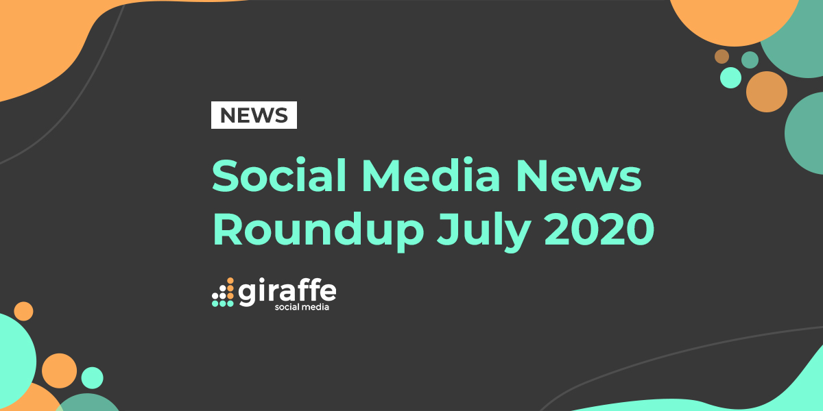 Social media news roundup July 2020