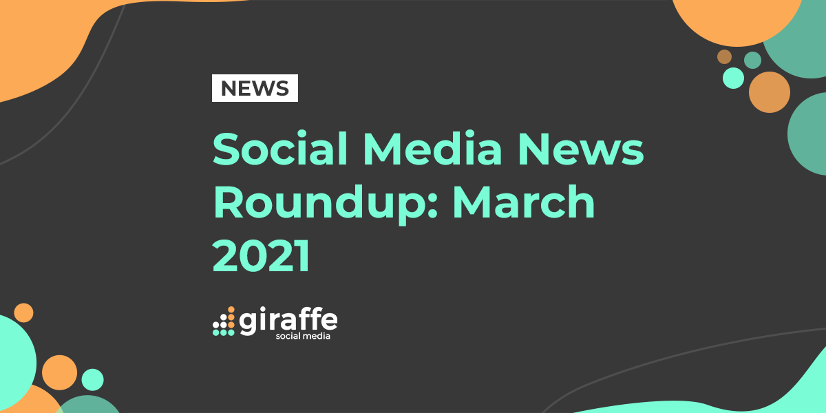 Giraffe Social Media News Roundup: March 2021