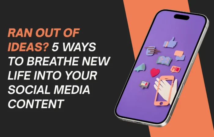Ran out of Ideas? 5 Ways to Breathe New Life into Your Social Media Content