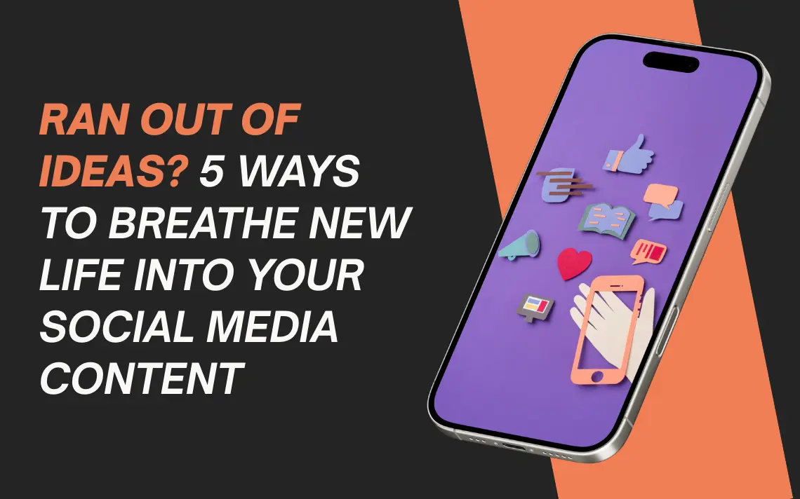 Ran out of Ideas? 5 Ways to Breathe New Life into Your Social Media Content