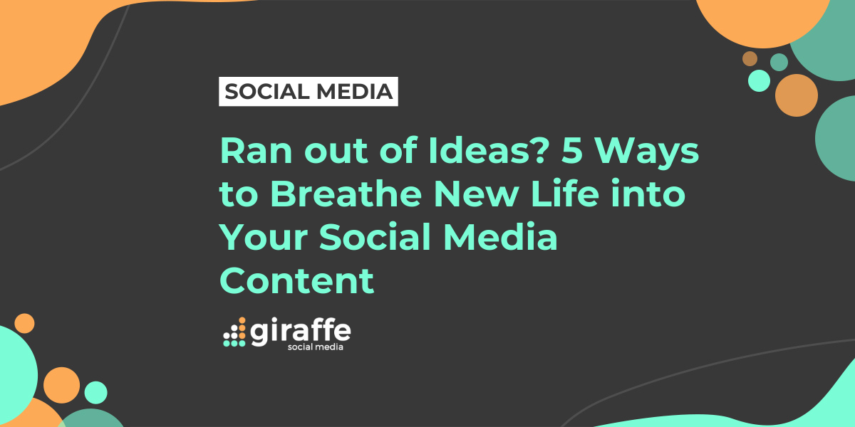Ran out of Ideas? 5 Ways to Breathe New Life into Your Social Media Content