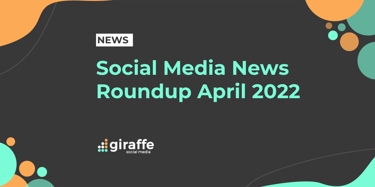 Social Media News Roundup April 2022