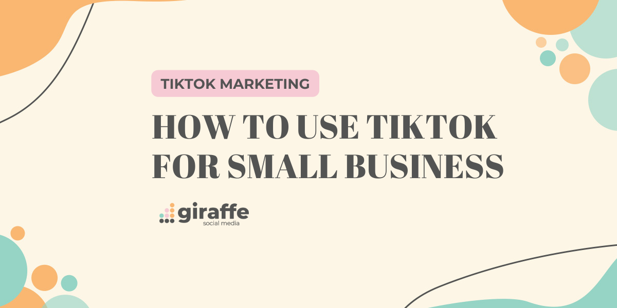 How to Use TikTok for Small Business Giraffe Social