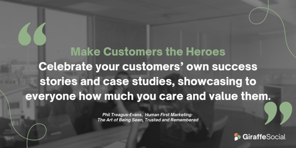 Make customers the heroes, quote for Human First Marketing; The Art of Being Seen, Trusted and Remembered