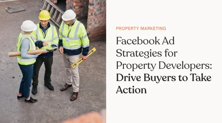 Facebook Ad Strategies for Property Developers Drive Buyers to Take Action