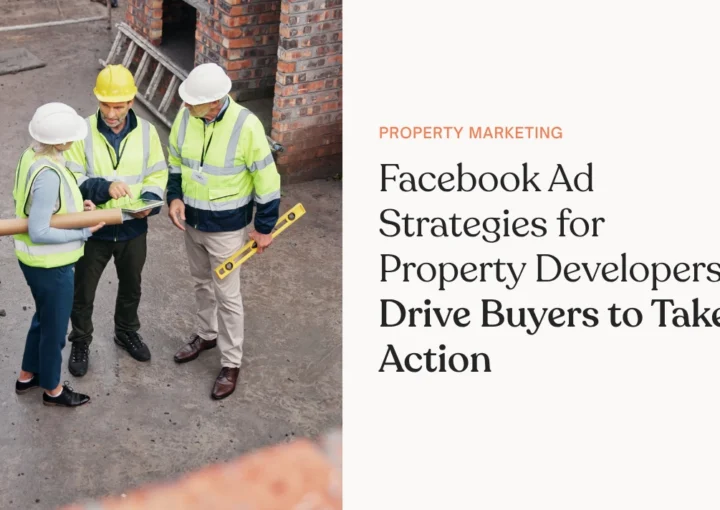Facebook Ad Strategies for Property Developers Drive Buyers to Take Action