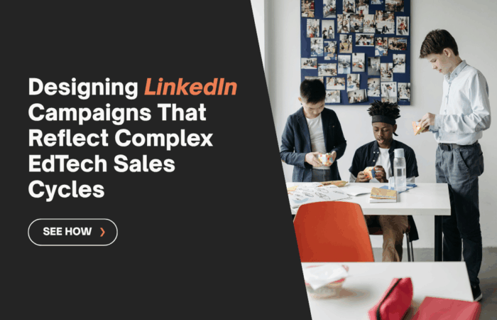 Designing LinkedIn Campaigns that reflect complex EdTech sales cycles