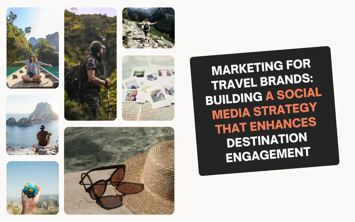 Marketing for Travel Brands: Building a Social Media Strategy That Enhances Destination Engagement