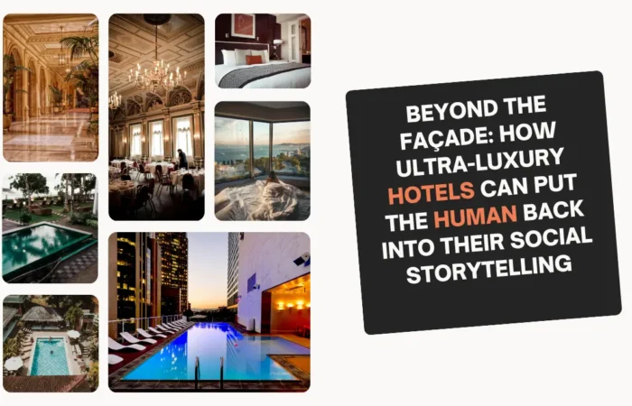 Beyond the Façade: How Ultra Luxury Hotels Can Put the Human Back Into Their Social Storytelling