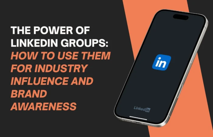 The Power of LinkedIn Groups: How to Use Them for Industry Influence and Brand Awareness