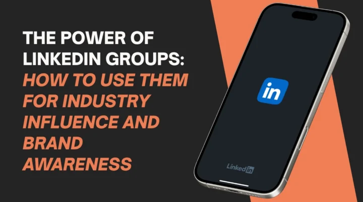 The Power of LinkedIn Groups: How to Use Them for Industry Influence and Brand Awareness