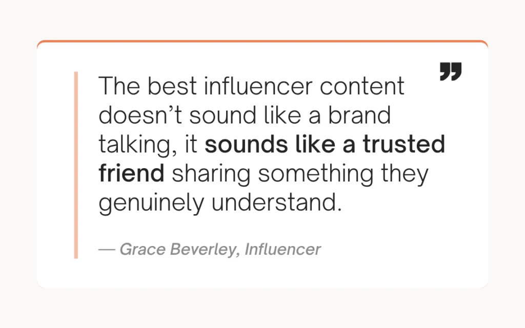“The best influencer content doesn’t sound like a brand talking, it sounds like a trusted friend sharing something they genuinely understand.”